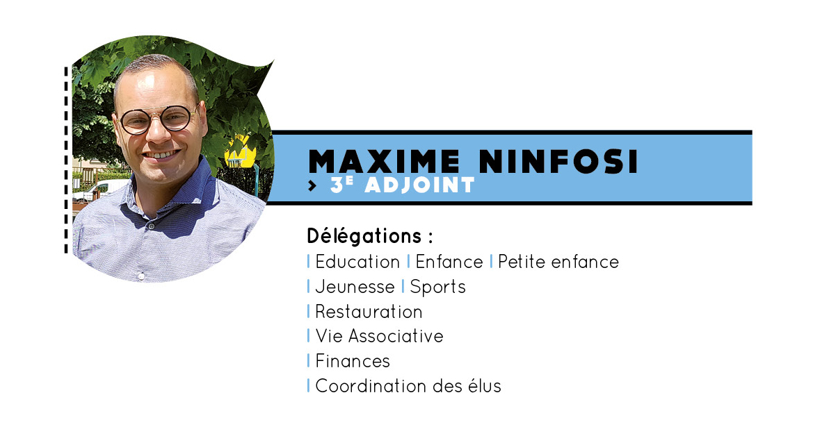 Maxime Ninfosi, 3e adjoint - délégations : éducation, enfance, petite enfance, jeunesse, sports, restauration, vie associative, finances, coordination des élus